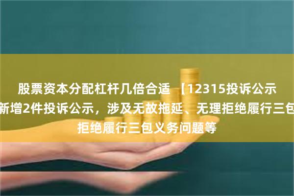 股票资本分配杠杆几倍合适 【12315投诉公示】公牛集团新增2件投诉公示，涉及无故拖延、无理拒绝履行三包义务问题等