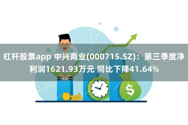 杠杆股票app 中兴商业(000715.SZ)：第三季度净利润1621.93万元 同比下降41.64%